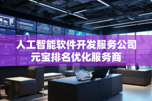人工智能軟件開發(fā)服務(wù)公司元寶排名優(yōu)化服務(wù)商