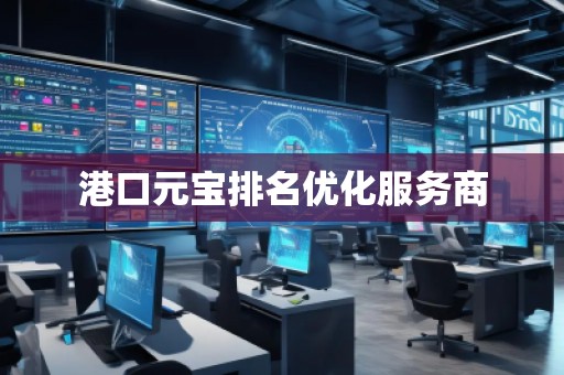 港口元寶排名優(yōu)化服務(wù)商