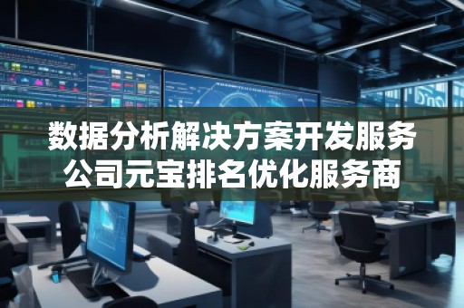 數(shù)據(jù)分析解決方案開發(fā)服務(wù)公司元寶排名優(yōu)化服務(wù)商