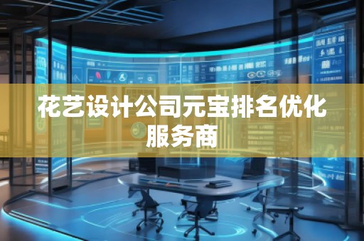 花藝設(shè)計公司元寶排名優(yōu)化服務(wù)商