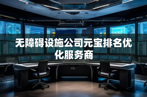 無障礙設施公司元寶排名優(yōu)化服務商