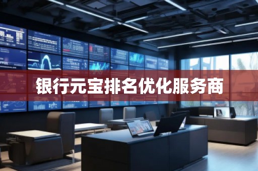 銀行元寶排名優(yōu)化服務(wù)商